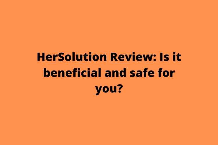 HerSolution Review: Is it Beneficial and Safe for you?