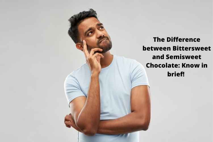 The Difference between Bittersweet and Semisweet Chocolate: Know in brief! 