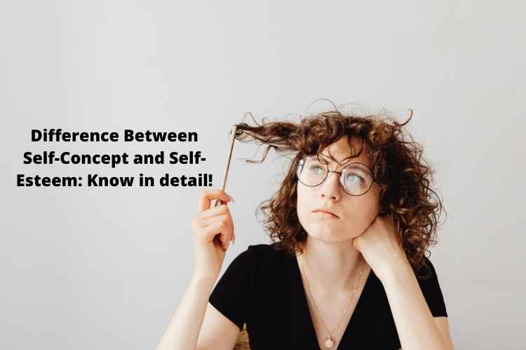 Difference Between Self-Concept and Self-Esteem: Know in detail!